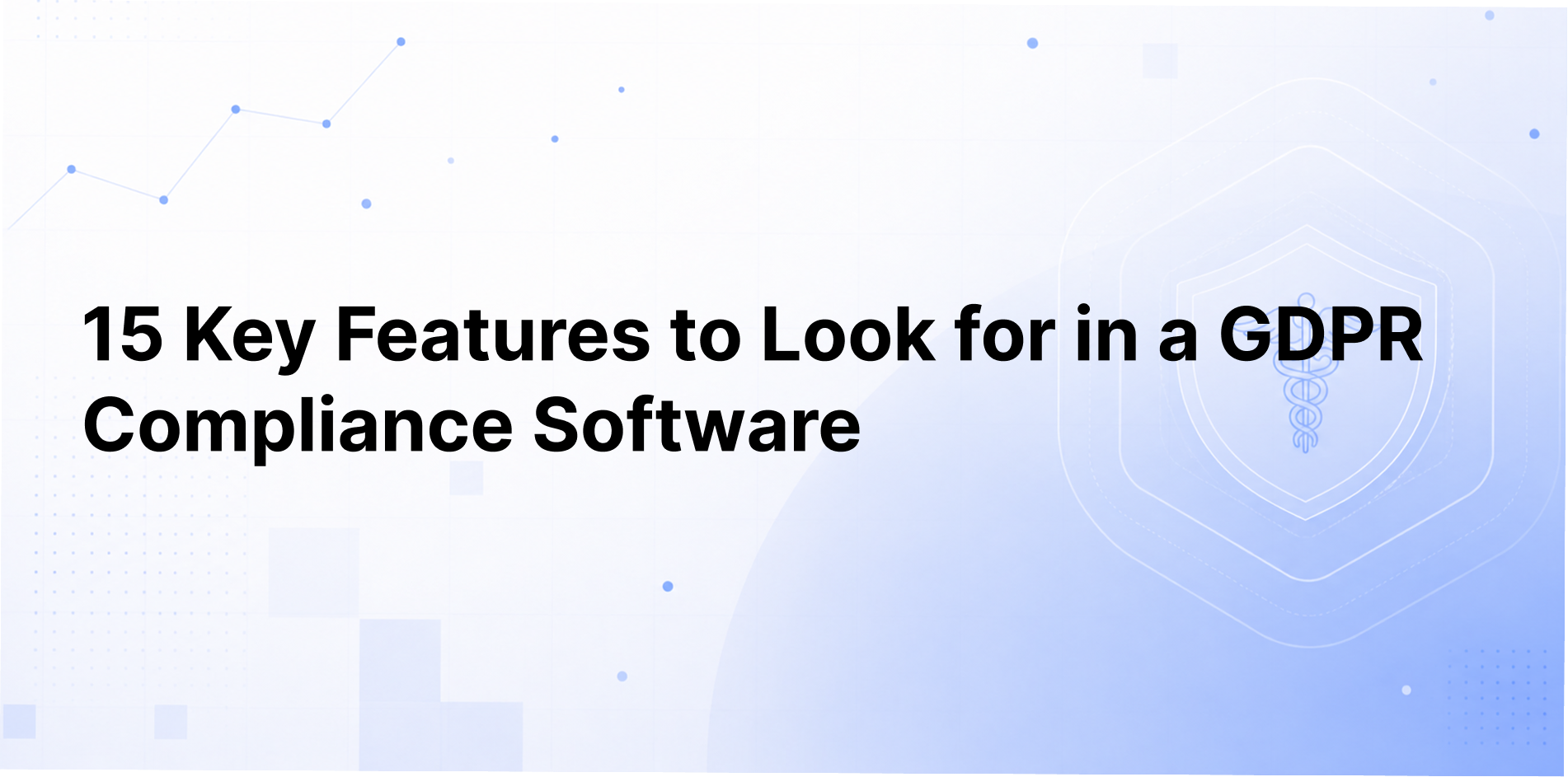 15 Key Features to Look for in a GDPR Compliance Software