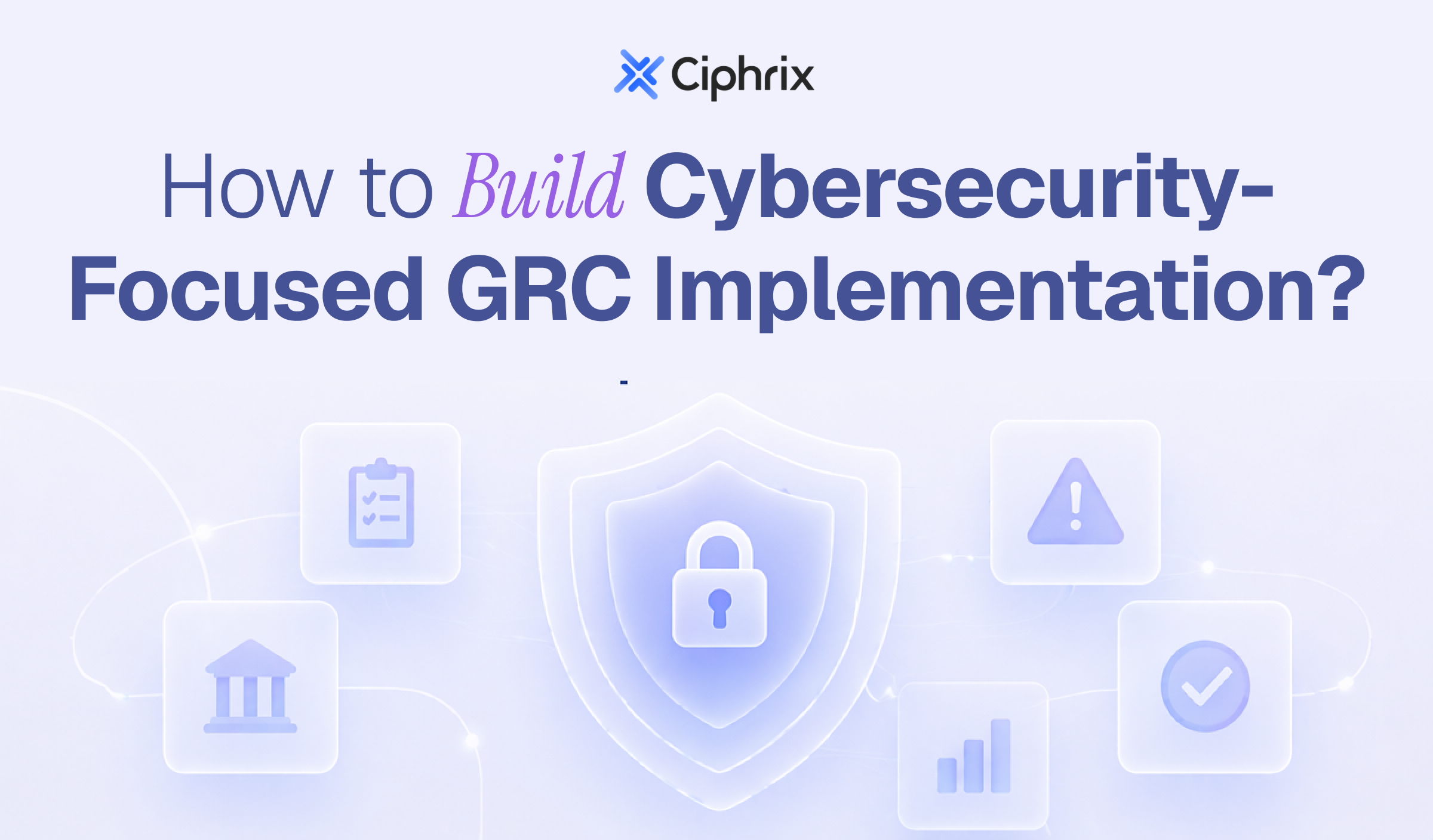 How to build cybersecurity-focused GRC implementation