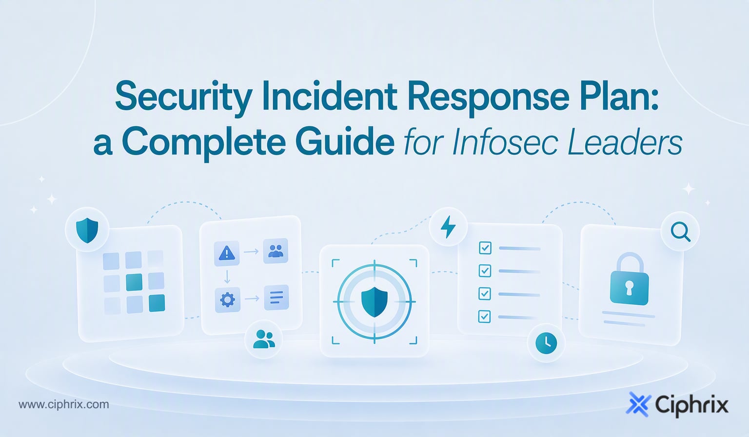 Security Incident Response Plan: A Complete Guide for InfoSec Leaders