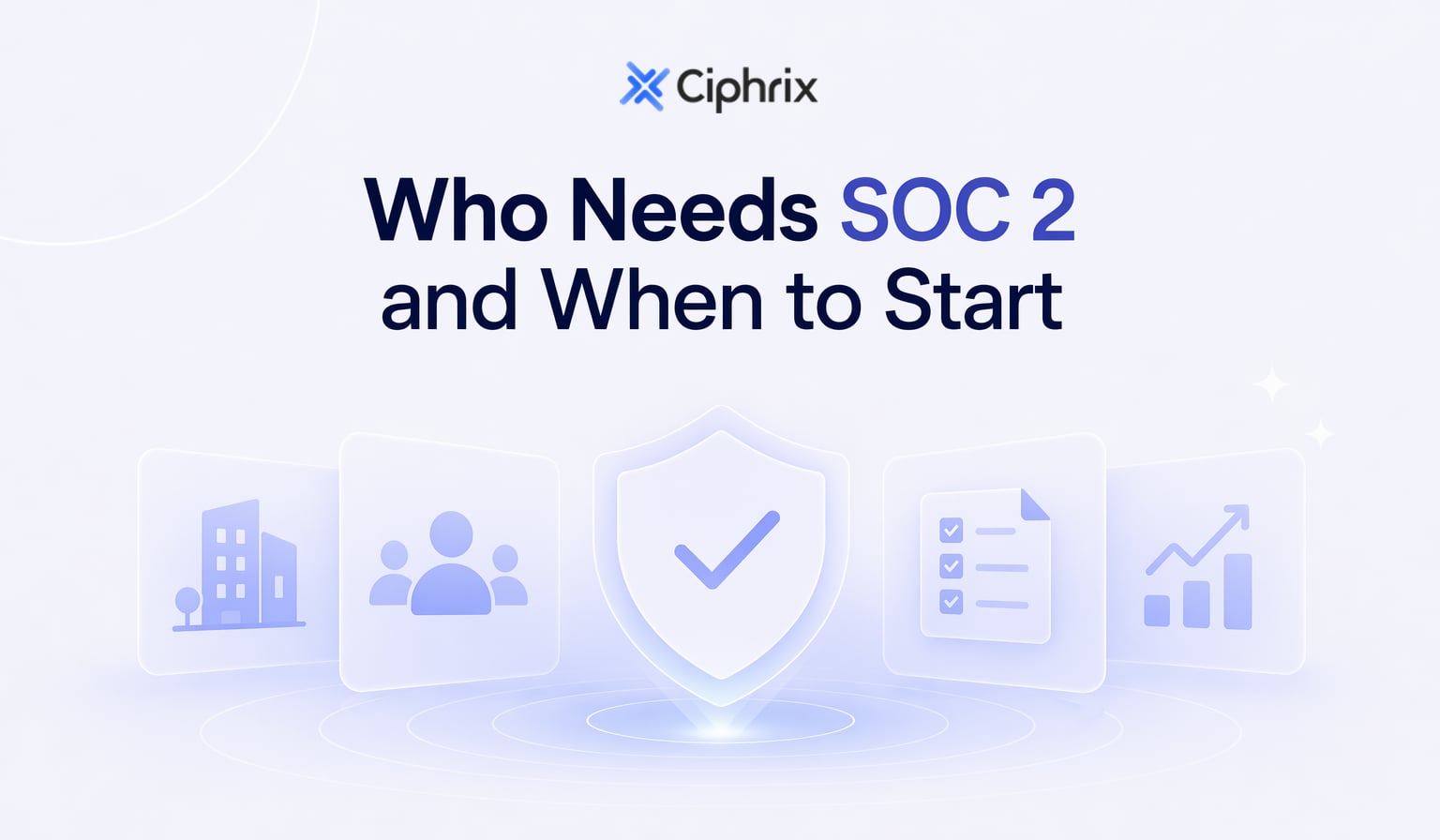 Who Needs SOC 2 and When to Start